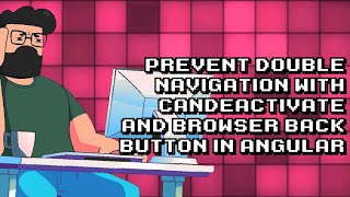 Fix Double Navigation Issue Caused by CanDeactivate + Browser Back Button in Angular