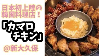 日本初上陸【カマロチキン】韓国料理☆新大久保