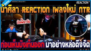 เมื่อน้าศิลา REACTION เพลงใหม่ NTR น้าเห็นบังเท็นออกมา หล่อเท่ ตึงจัด