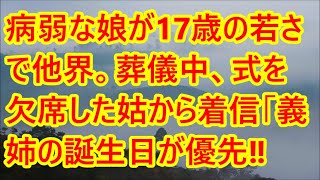 【修羅場】病弱な娘が17歳の若さで他界。葬儀中、式を欠席した姑から着信「義姉の誕生日が優先‼今すぐ来ないと葬式を台無しにするわよ」→無視を決め込むと、数日後に姑...【スカッと】【2ch】【朗読】