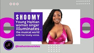 Young Haitian woman singer ,  Shoomy illuminates the musical world with her lovely voice.