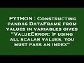 PYTHON : Constructing pandas DataFrame from values in variables gives 