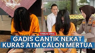 VIRAL ISSUE; Belum Jadi Menantu Sudah Curi Uang Calon Mertua, Alasan si Wanita Nekat Curi ATM