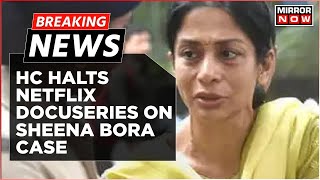 Breaking News | HC Halts Netflix Docuseries On Sheena Bora Case, Orders Special Screening For CBI