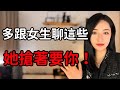 追女生毫無進展？多跟女生聊這些話題，她搶著做你女朋友！丨兩性丨情感丨戀愛