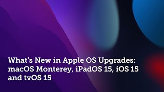 What’s New in Apple OS Upgrades: macOS Monterey, iPadOS 15, iOS 15 and tvOS 15