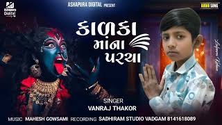 કાળકા માં ના પરચા | vanraj thakor | kalka ma na parcha | વનરાજ ઠાકોર | new song 2025