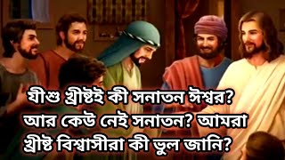 যীশু খ্রীষ্টই কী সনাতন ঈশ্বর? আর কেউ নেই সনাতন? আমরা খ্রীষ্ট বিশ্বাসীরা কী ভুল জানি? Jesus only one