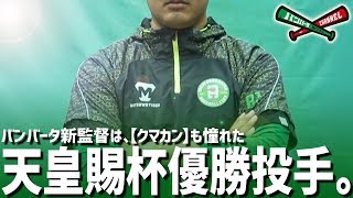 バンバータ新監督は、【クマカン】も憧れた天皇賜杯優勝投手