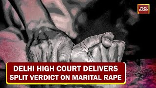 2 Judge Delhi HC Bench Split On Marital Rape, Says Issue Substantial Question Of Law