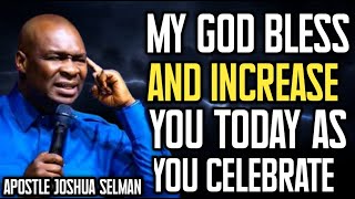 MAY MY GOD BLESS AND INCREASE YOU TODAY AS YOU CELEBRATE IN  JESUS NAME ~ APOSTLE JOSHUA SELMAN