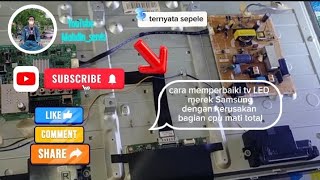 cara memperbaiki tv LED merek Samsung dengan kerusakan mati total di bagian cpu terbaru 2025