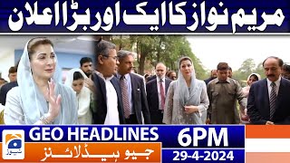Geo Headlines Today 6 PM | Maryam Nawaz One More Big Announcement | 29 April 2024