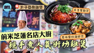 味美道來｜前米芝蓮名店大廚淡泊名利藏身街坊小店｜太子人氣亞南雞煲