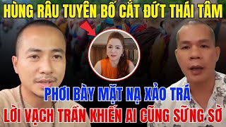 Phơi Bày Mặt Nạ Xảo Trá - Hùng Râu Tuyên Bố Cắt Đứt Thái Tâm, Lời Vạch Trần Khiến Ai Cũng Sững Sờ!