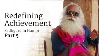 Redefining Achievement – Sadhguru in Hampi, Part 5