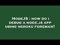 NodeJS : how do i debug a node.js app using heroku foreman?