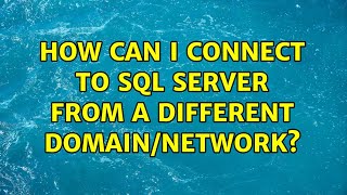How can I connect to sql server from a different domain/network?