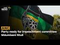 ANC ready for impeachment committee:  Mdumiseni Ntuli