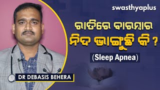 ରାତିରେ ବାରମ୍ବାର ନିଦ ଭାଙ୍ଗୁଛି କି? | Dr Debasis Behera on Sleep Apnea in Odia | Causes \u0026 Treatment