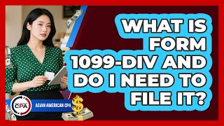 What Is Form 1099-DIV And Do I Need To File It? - Asian American CPA
