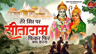 तेरे सिर पर सीताराम फ़िकर फिर क्या करना | Tere Sar Par Sita Ram | Shree Ram Bhajan | श्री राम भजन