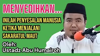 MENYEDIHKAN | INILAH PENYESALAN MANUSIA KETIKA MENJALANI SAKARATUL MAUT | USTADZ ABU HUMAIROH