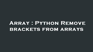Array : Python Remove brackets from arrays