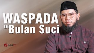 Ceramah Singkat: Waspada di Bulan Suci - Ustadz Muhammad Nuzul Dzikri, Lc.