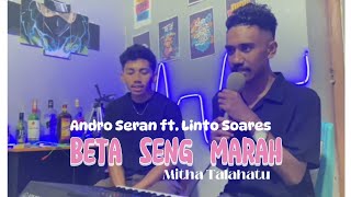 BETA SENG MARAH (Mitha Talahatu) Andro Seran Ft. Linto Soares