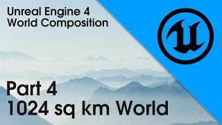 UE4 World Composition Part 4 1024 sq km World