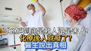 化療，到底是救人還是害人？化療後人就廢了？醫生說出真相