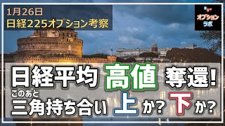 【日経225オプション考察】1/26 日経平均 30年半ぶりの高値更新！ この常用どこまで続く？ いよいよ三角持ち合いで上か下か？