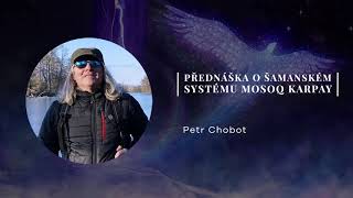 Petr Chobot - Přednáška o šamanském systému Mosoq Karpay