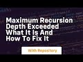 maximum recursion depth exceeded what it is and how to fix it