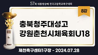 대통령금배 고등축구ㅣ충북청주대성고 vs 강원춘천시체육회U18ㅣ8강 1경기ㅣ57회 대통령금배 전국고등학교축구대회ㅣ제천축구센터 1구장ㅣ24.07.28