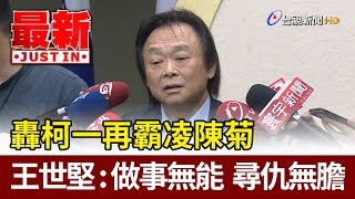 轟柯一再霸凌陳菊  王世堅：做事無能、尋仇無膽【最新快訊】