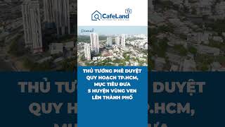 Thủ tướng phê duyệt quy hoạch TP.HCM, mục tiêu đưa 5 huyện vùng ven LÊN THÀNH PHỐ | CafeLand