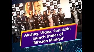 Akshay, Vidya, Sonakshi launch trailer of 'Mission Mangal'
