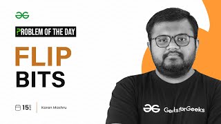 PROBLEM OF THE DAY: 15/08/2023 | Flip Bits | GeeksforGeeks Practice