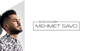 Mehmet Savcı - Soldu Güllerim