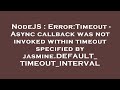 NodeJS : Error:Timeout - Async callback was not invoked within timeout specified by jasmine.DEFAULT_