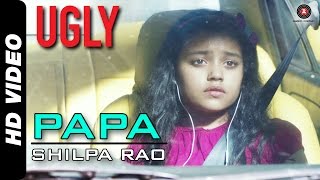 Papa Full Video | UGLY | Shilpa Rao | Rahul Bhat, Ronit Roy & Tejaswini Kolhapure