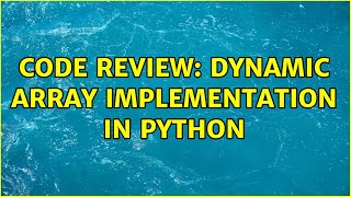 Code Review: Dynamic Array implementation in Python (2 Solutions!!)