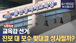 교육감 선거, 진보 대 보수 맞대결 성사될까?(2022.04.07/뉴스데스크/울산mbc)