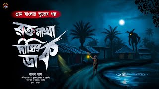 রক্তমাখা দিঘীর ডাক (খাঁটি গ্রাম্য ভয়াল ভৌতিক কাহিনী) বাপন দাস | Bengali audio story