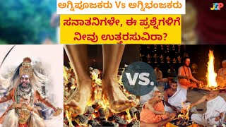 ಅಗ್ನಿಪೂಜಕರು Vs ಅಗ್ನಿಭಂಜಕರು | ಸನಾತನಿಗಳೇ, ಈ ಪ್ರಶ್ನೆಗಳಿಗೆ ನೀವು ಉತ್ತರಸುವಿರಾ? | JSP