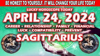 Sagittarius ♐😃BE HONEST TO YOURSELF. IT WILL CHANGE YOUR LIFE TODAY😃 - APRIL 24, 2024