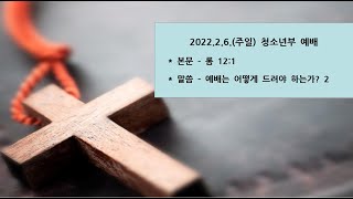 [이리동성교회] 2022.2.6(주일) 청소년부 예배 ｜ 예배는 어떻게 드려야 되는가? 2 (롬 12 : 1)