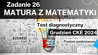 Zad. 26 Grudzień CKE 2024 - Matura z matematyki - Poziom podstawowy - Test diagnostyczny